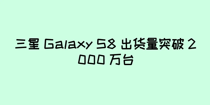 三星 Galaxy S8 出货量突破 2000 万台