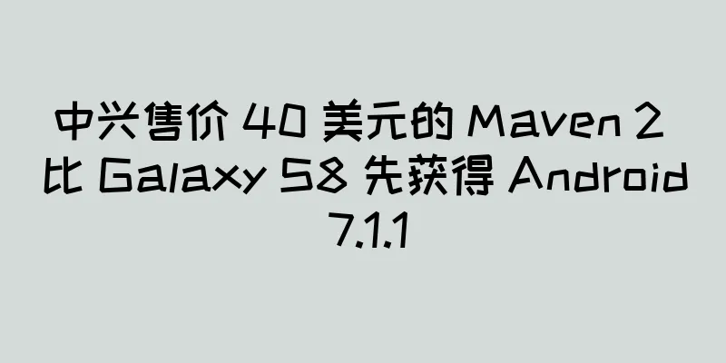 中兴售价 40 美元的 Maven 2 比 Galaxy S8 先获得 Android 7.1.1