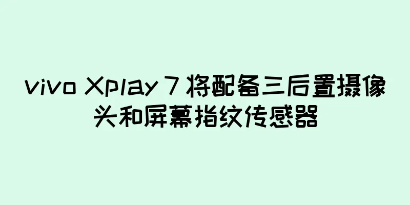 vivo Xplay 7 将配备三后置摄像头和屏幕指纹传感器