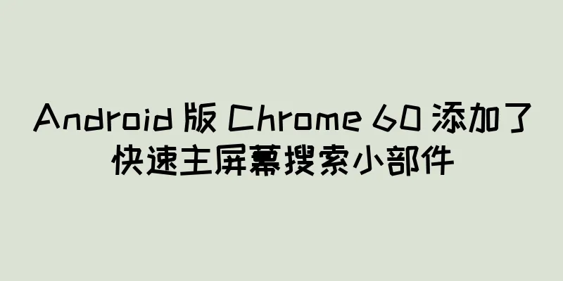 Android 版 Chrome 60 添加了快速主屏幕搜索小部件