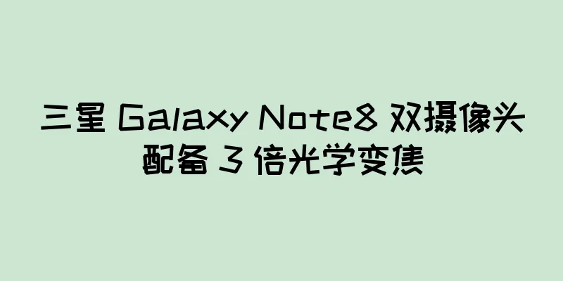 三星 Galaxy Note8 双摄像头配备 3 倍光学变焦