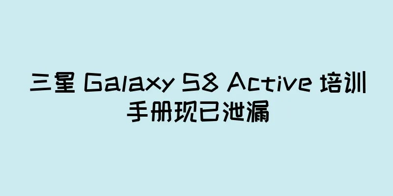 三星 Galaxy S8 Active 培训手册现已泄漏