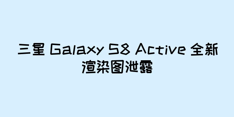 三星 Galaxy S8 Active 全新渲染图泄露