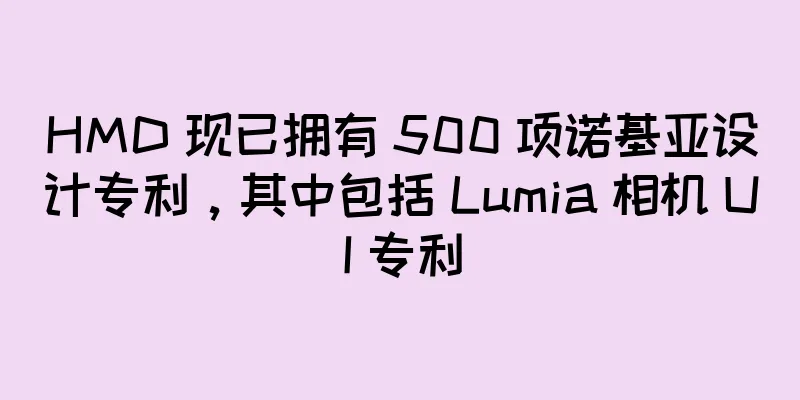 HMD 现已拥有 500 项诺基亚设计专利，其中包括 Lumia 相机 UI 专利