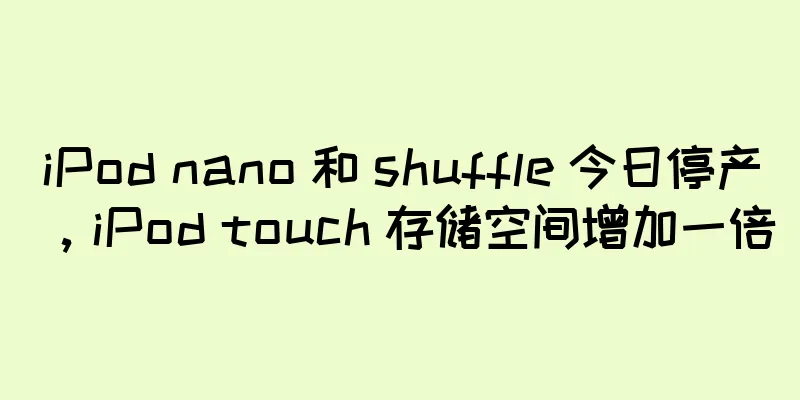 iPod nano 和 shuffle 今日停产，iPod touch 存储空间增加一倍