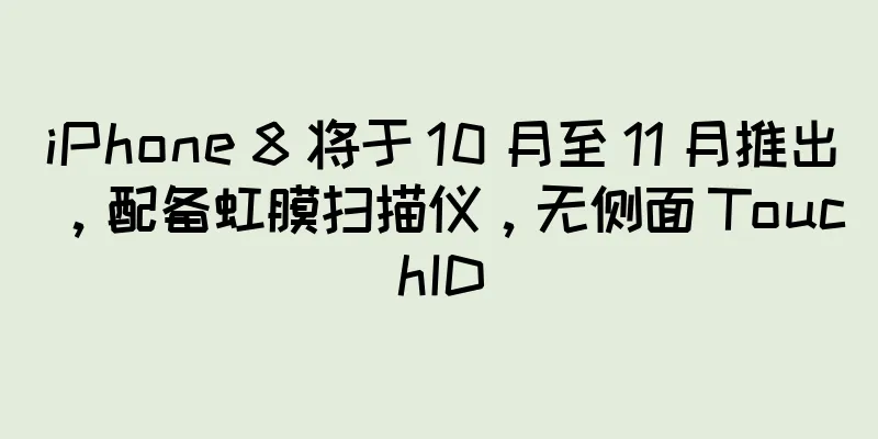 iPhone 8 将于 10 月至 11 月推出，配备虹膜扫描仪，无侧面 TouchID