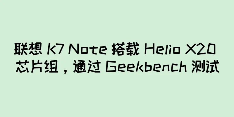 联想 K7 Note 搭载 Helio X20 芯片组，通过 Geekbench 测试