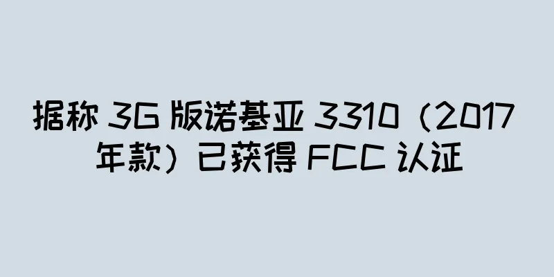 据称 3G 版诺基亚 3310（2017 年款）已获得 FCC 认证