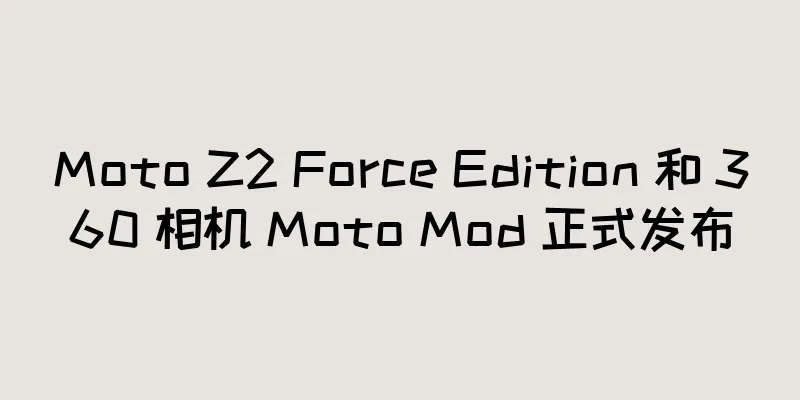 Moto Z2 Force Edition 和 360 相机 Moto Mod 正式发布