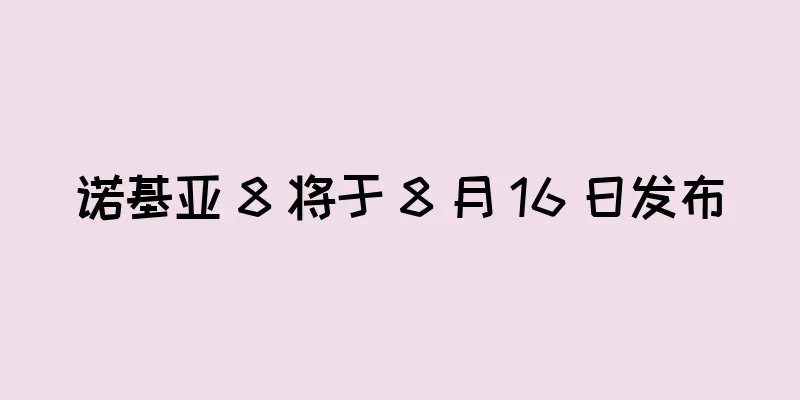 诺基亚 8 将于 8 月 16 日发布