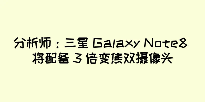 分析师：三星 Galaxy Note8 将配备 3 倍变焦双摄像头