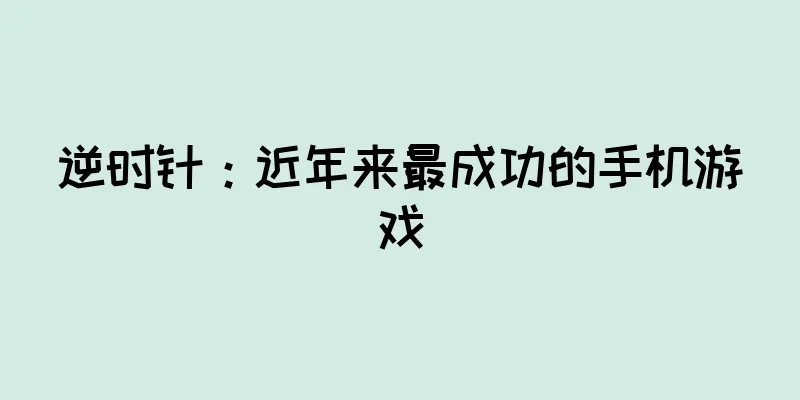 逆时针：近年来最成功的手机游戏