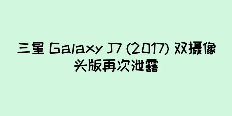 三星 Galaxy J7 (2017) 双摄像头版再次泄露