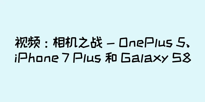 视频：相机之战 - OnePlus 5、iPhone 7 Plus 和 Galaxy S8