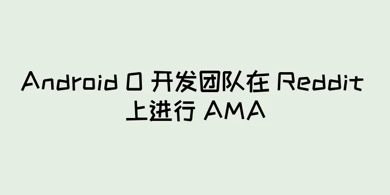 Android O 开发团队在 Reddit 上进行 AMA