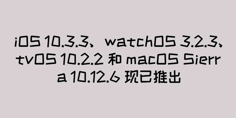 iOS 10.3.3、watchOS 3.2.3、tvOS 10.2.2 和 macOS Sierra 10.12.6 现已推出