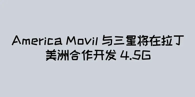 America Movil 与三星将在拉丁美洲合作开发 4.5G