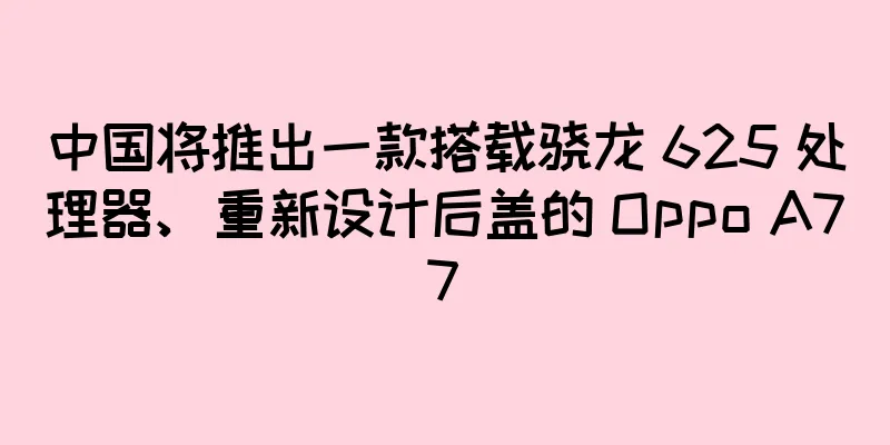 中国将推出一款搭载骁龙 625 处理器、重新设计后盖的 Oppo A77