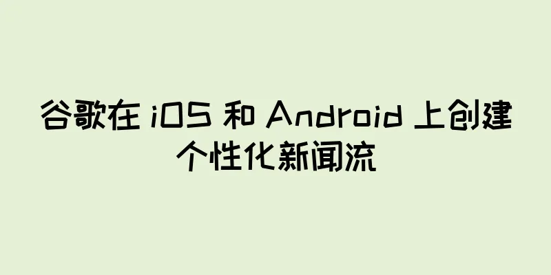 谷歌在 iOS 和 Android 上创建个性化新闻流