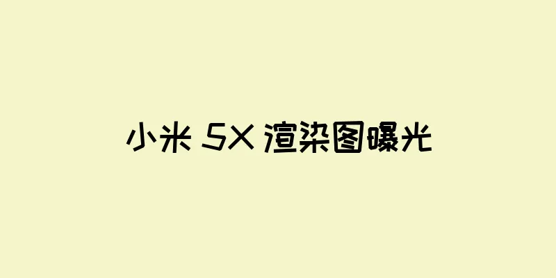 小米 5X 渲染图曝光
