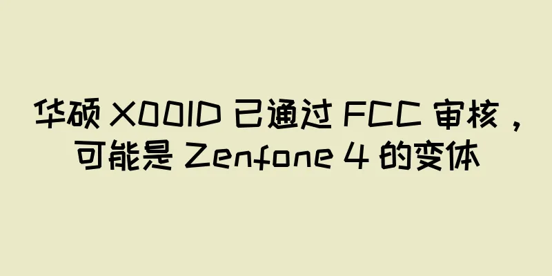 华硕 X00ID 已通过 FCC 审核，可能是 Zenfone 4 的变体
