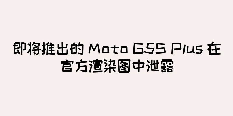 即将推出的 Moto G5S Plus 在官方渲染图中泄露