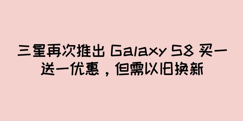 三星再次推出 Galaxy S8 买一送一优惠，但需以旧换新