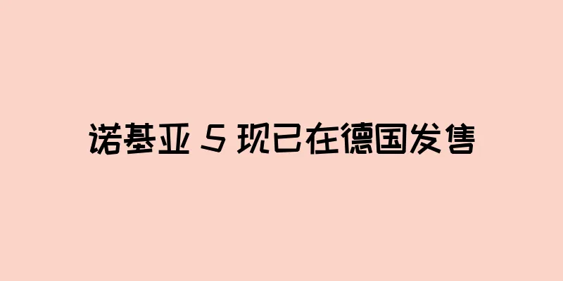 诺基亚 5 现已在德国发售