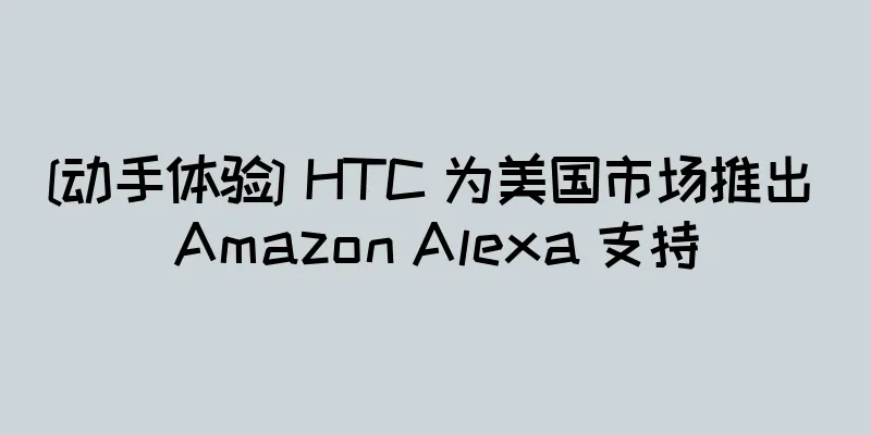 [动手体验] HTC 为美国市场推出 Amazon Alexa 支持