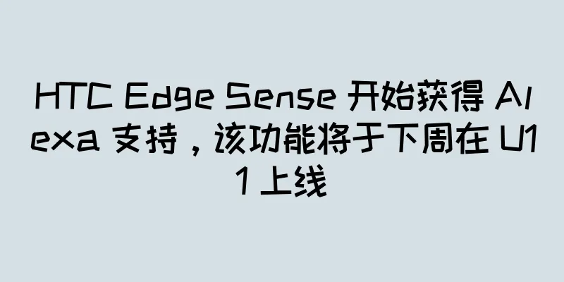 HTC Edge Sense 开始获得 Alexa 支持，该功能将于下周在 U11 上线