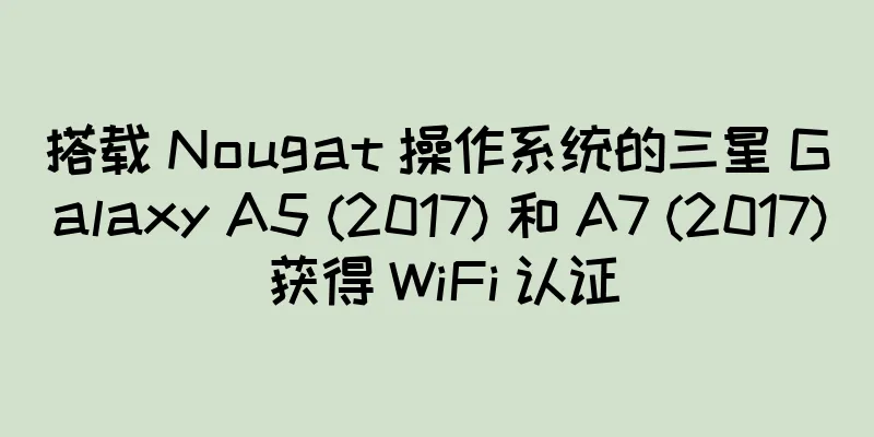 搭载 Nougat 操作系统的三星 Galaxy A5 (2017) 和 A7 (2017) 获得 WiFi 认证