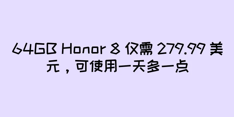 64GB Honor 8 仅需 279.99 美元，可使用一天多一点