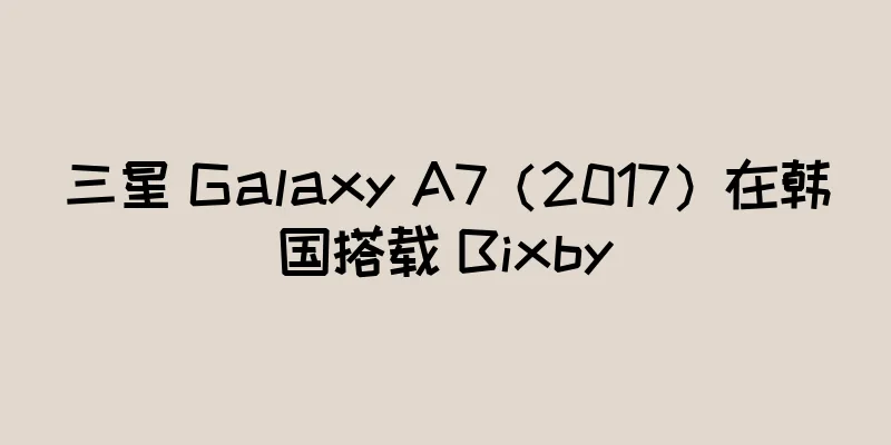三星 Galaxy A7（2017）在韩国搭载 Bixby