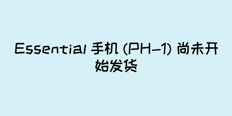 Essential 手机 (PH-1) 尚未开始发货