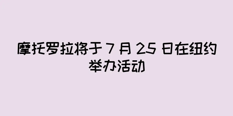 摩托罗拉将于 7 月 25 日在纽约举办活动