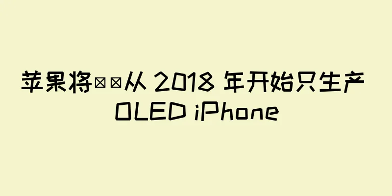 苹果将​​从 2018 年开始只生产 OLED iPhone