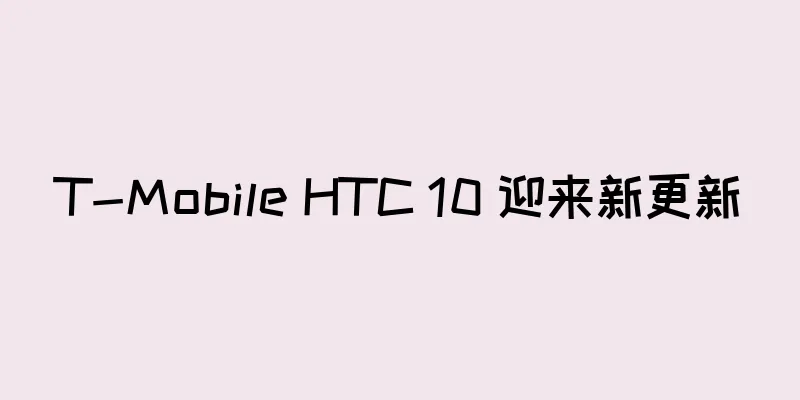 T-Mobile HTC 10 迎来新更新