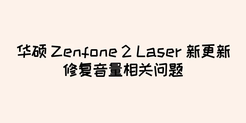 华硕 Zenfone 2 Laser 新更新修复音量相关问题