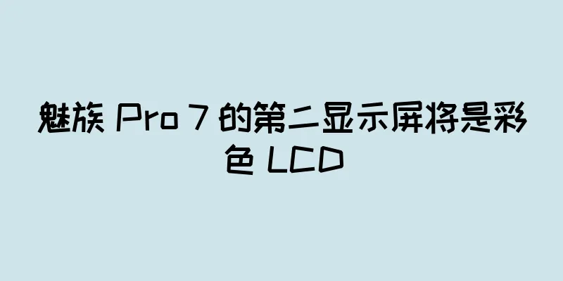 魅族 Pro 7 的第二显示屏将是彩色 LCD