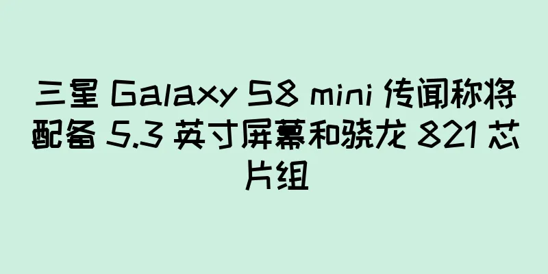 三星 Galaxy S8 mini 传闻称将配备 5.3 英寸屏幕和骁龙 821 芯片组