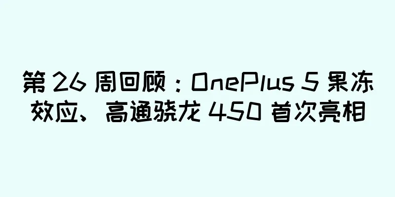 第 26 周回顾：OnePlus 5 果冻效应、高通骁龙 450 首次亮相
