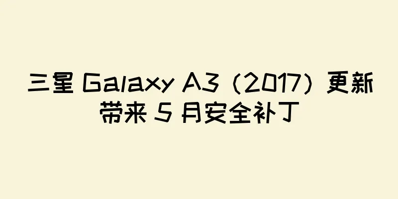 三星 Galaxy A3（2017）更新带来 5 月安全补丁