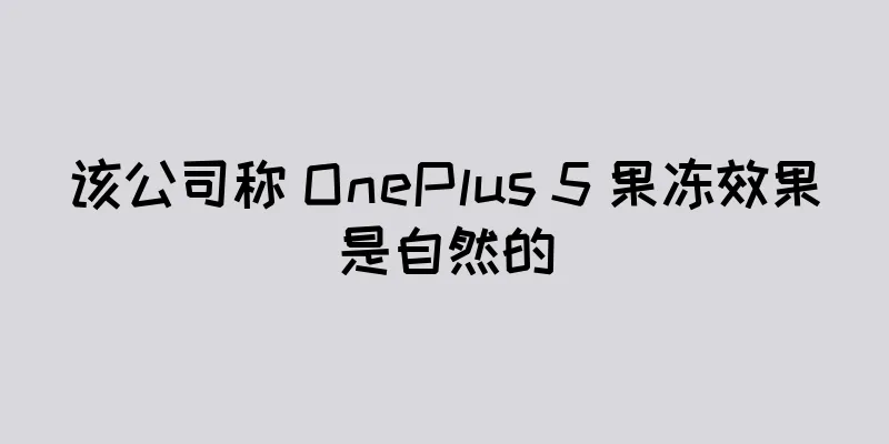 该公司称 OnePlus 5 果冻效果是自然的