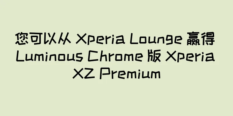 您可以从 Xperia Lounge 赢得 Luminous Chrome 版 Xperia XZ Premium