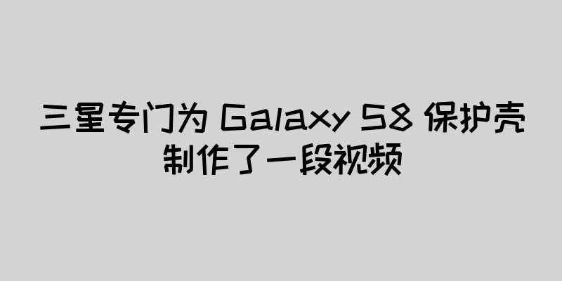 三星专门为 Galaxy S8 保护壳制作了一段视频