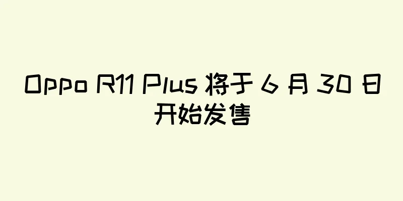 Oppo R11 Plus 将于 6 月 30 日开始发售