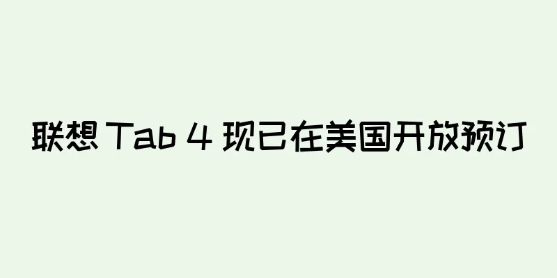 联想 Tab 4 现已在美国开放预订