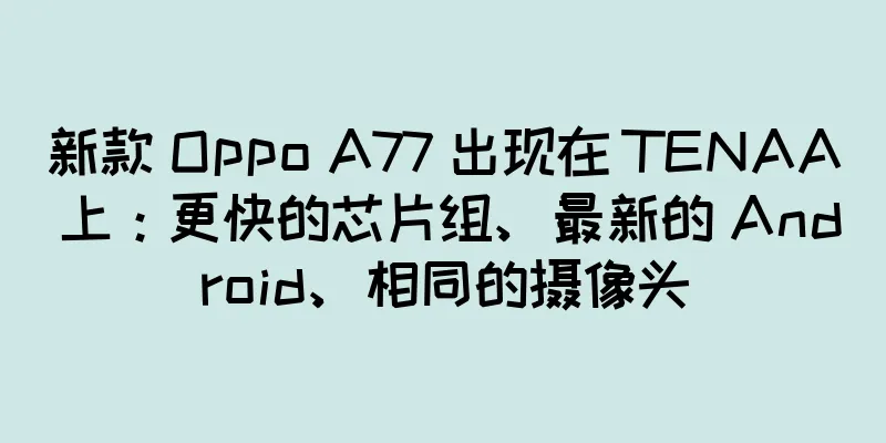 新款 Oppo A77 出现在 TENAA 上：更快的芯片组、最新的 Android、相同的摄像头