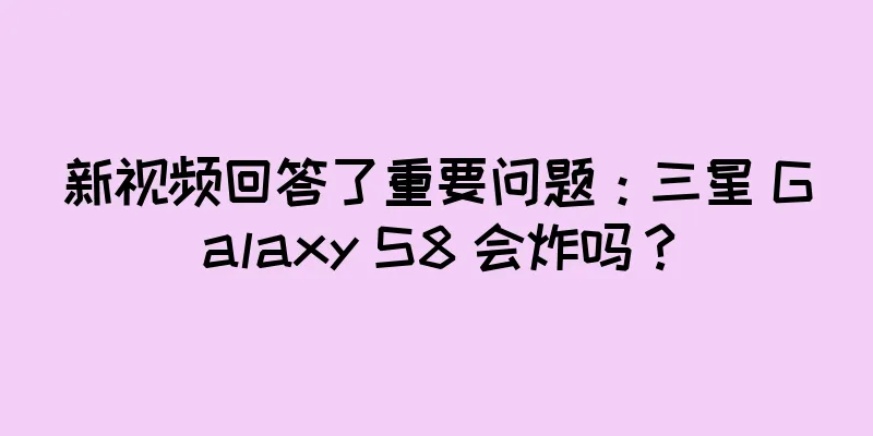 新视频回答了重要问题：三星 Galaxy S8 会炸吗？