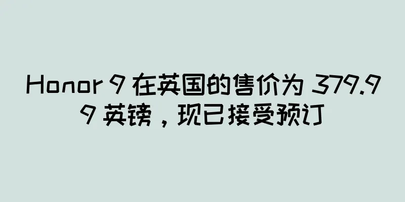 Honor 9 在英国的售价为 379.99 英镑，现已接受预订